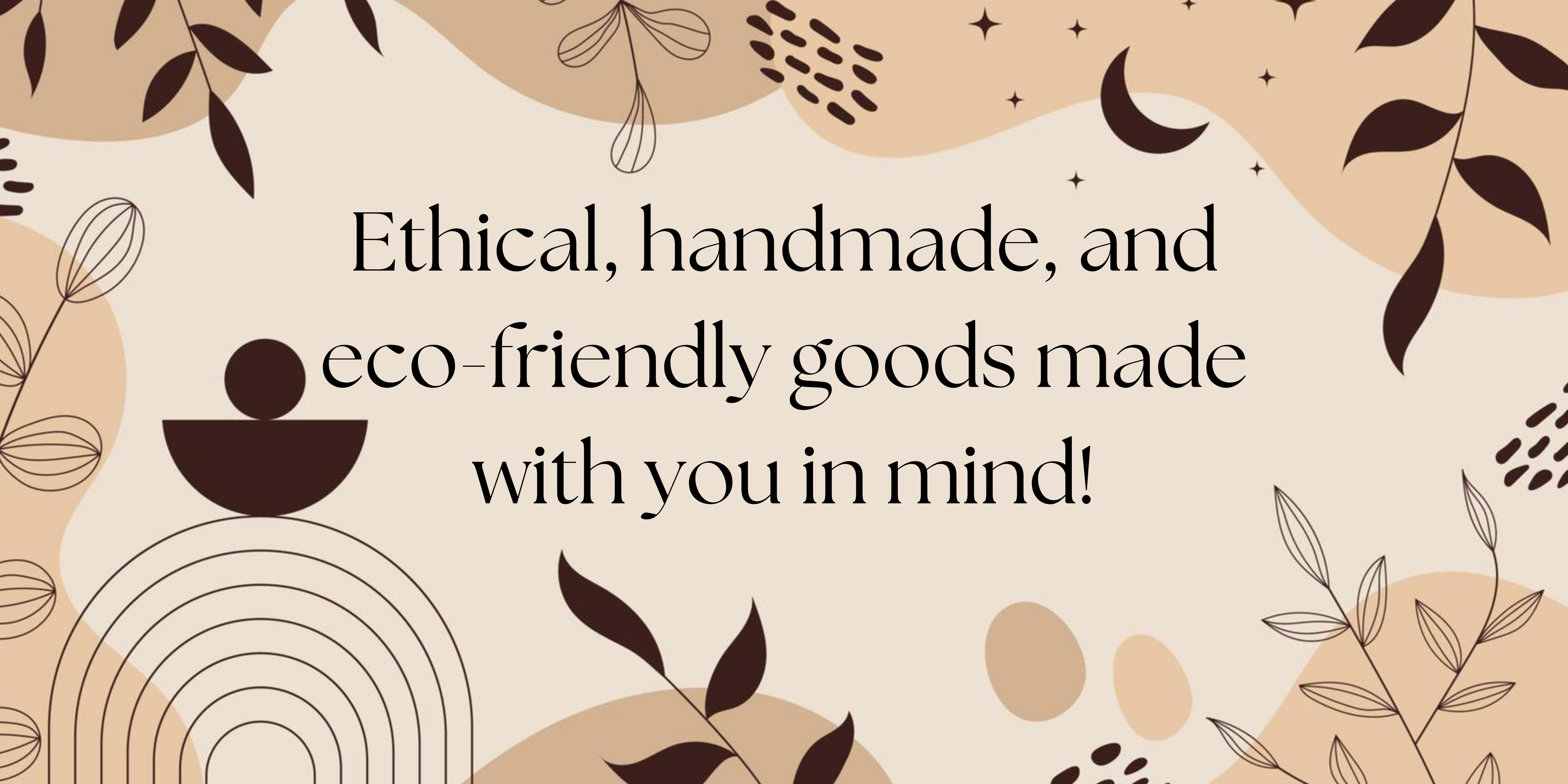 Ethical Handmade luxurious eco friendly vegan organic natural goods made with you in mind